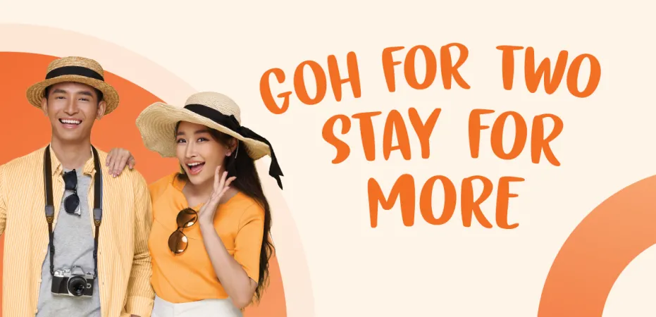 GOH FOR TWO. STAY FOR MORE.